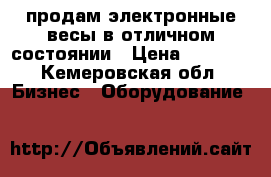 продам электронные весы в отличном состоянии › Цена ­ 2 500 - Кемеровская обл. Бизнес » Оборудование   
